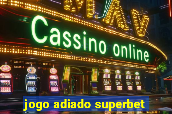 jogo adiado superbet